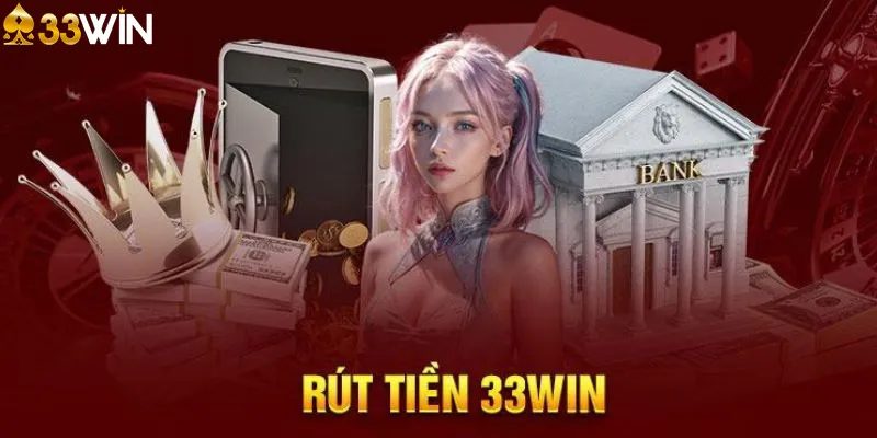 Hướng dẫn rút tiền 33Win dễ dàng chỉ với 1 phút
