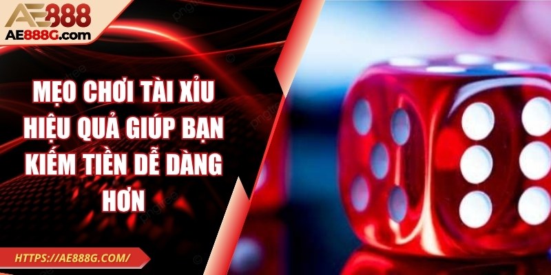 Mẹo chơi tài xỉu hiệu quả giúp bạn kiếm tiền dễ dàng hơn